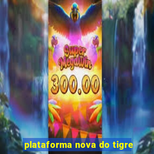 plataforma nova do tigre